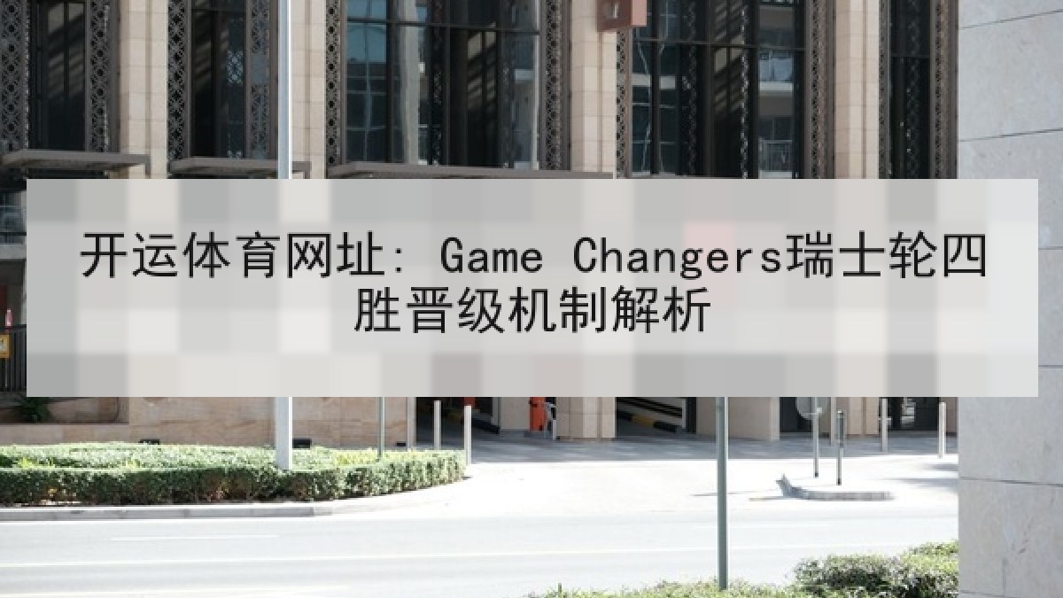 开运体育网址: Game Changers瑞士轮四胜晋级机制解析 开运体育网址: Game Changers瑞士轮四胜晋级机制解析