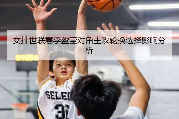 女排世联赛李盈莹对角主攻轮换选择影响分析
